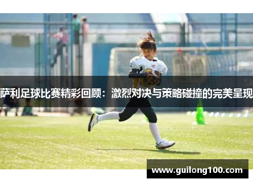 萨利足球比赛精彩回顾：激烈对决与策略碰撞的完美呈现