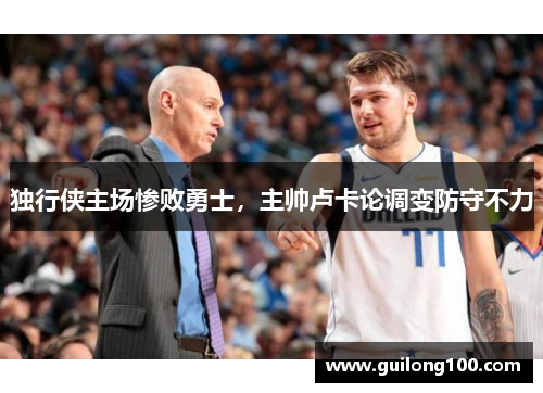 独行侠主场惨败勇士，主帅卢卡论调变防守不力