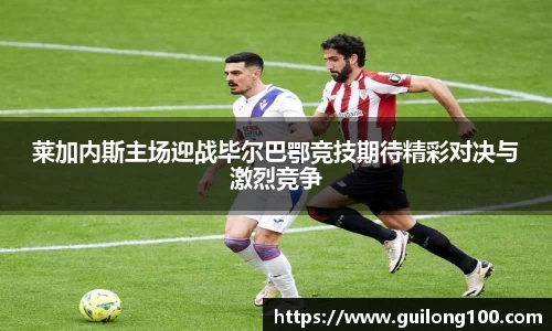 莱加内斯主场迎战毕尔巴鄂竞技期待精彩对决与激烈竞争