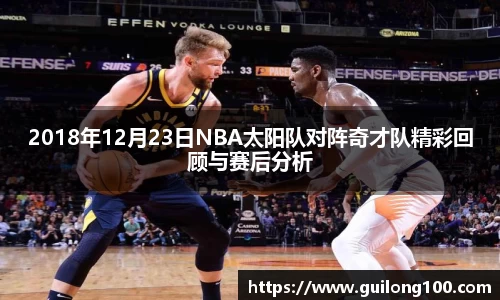 2018年12月23日NBA太阳队对阵奇才队精彩回顾与赛后分析