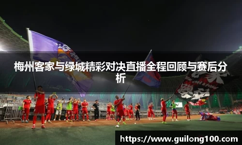 梅州客家与绿城精彩对决直播全程回顾与赛后分析