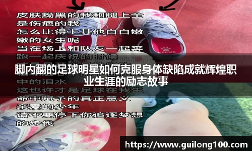 脚内翻的足球明星如何克服身体缺陷成就辉煌职业生涯的励志故事