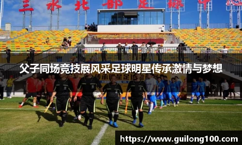 父子同场竞技展风采足球明星传承激情与梦想